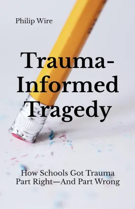 Trauma-Informed Tragedy: How Schools Got Trauma Part RightAnd Part Wrong Paperback  February 7, 2025